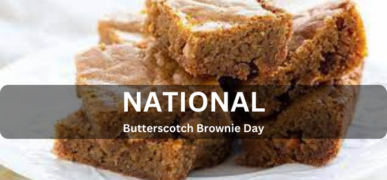 National Butterscotch Brownie Day  [राष्ट्रीय बटरस्कॉच ब्राउनी दिवस]